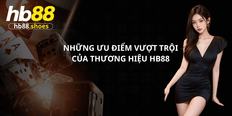 Những ưu điểm vượt trội tạo nên thương hiệu game HB88 top 1 thị trường Việt